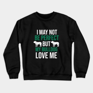 I may not  be perfect but my bulldog love me Crewneck Sweatshirt